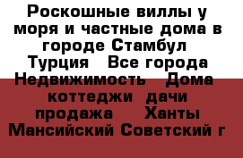 Роскошные виллы у моря и частные дома в городе Стамбул, Турция - Все города Недвижимость » Дома, коттеджи, дачи продажа   . Ханты-Мансийский,Советский г.